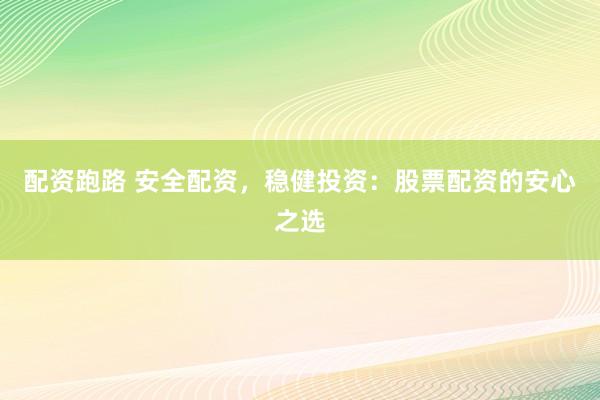 配资跑路 安全配资，稳健投资：股票配资的安心之选