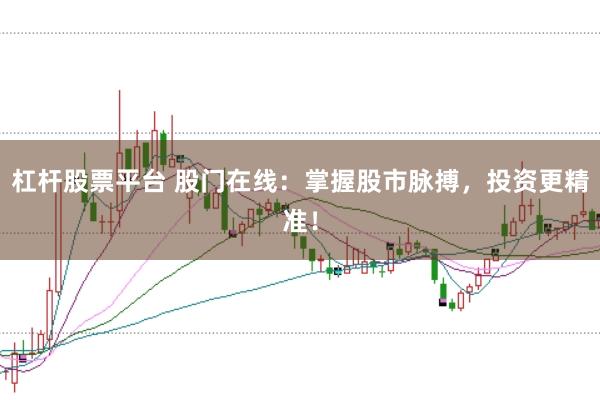 杠杆股票平台 股门在线：掌握股市脉搏，投资更精准！