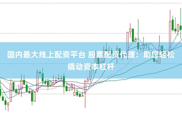 国内最大线上配资平台 股票配资代理：助您轻松撬动资本杠杆