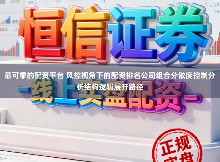 最可靠的配资平台 风控视角下的配资排名公司组合分散度控制分析结构逻辑展开路径