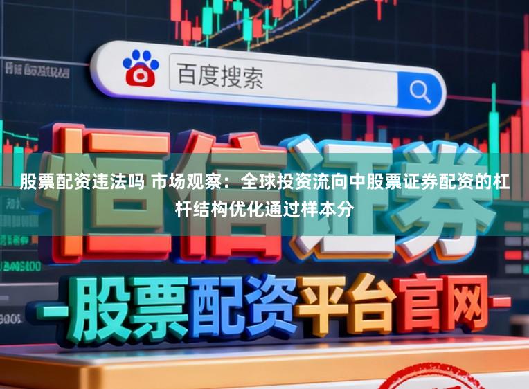 股票配资违法吗 市场观察：全球投资流向中股票证券配资的杠杆结构优化通过样本分