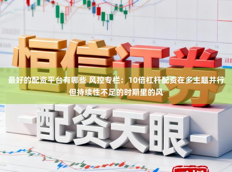 最好的配资平台有哪些 风控专栏：10倍杠杆配资在多主题并行但持续性不足的时期里的风