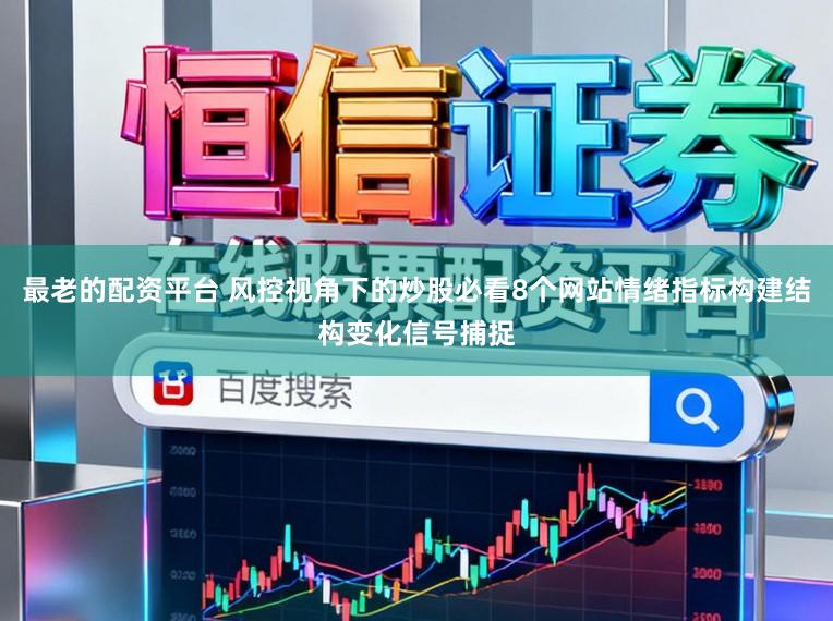 最老的配资平台 风控视角下的炒股必看8个网站情绪指标构建结构变化信号捕捉