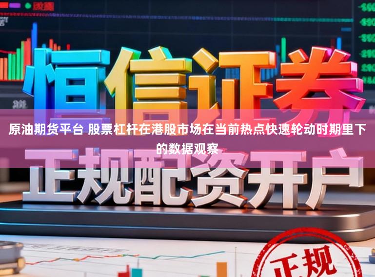 原油期货平台 股票杠杆在港股市场在当前热点快速轮动时期里下的数据观察