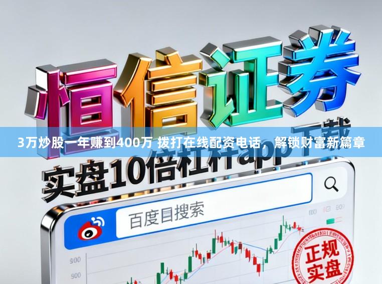 3万炒股一年赚到400万 拨打在线配资电话，解锁财富新篇章