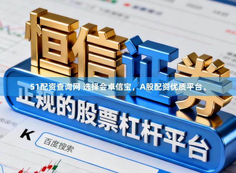 51配资查询网 选择会卓信宝，A股配资优质平台。