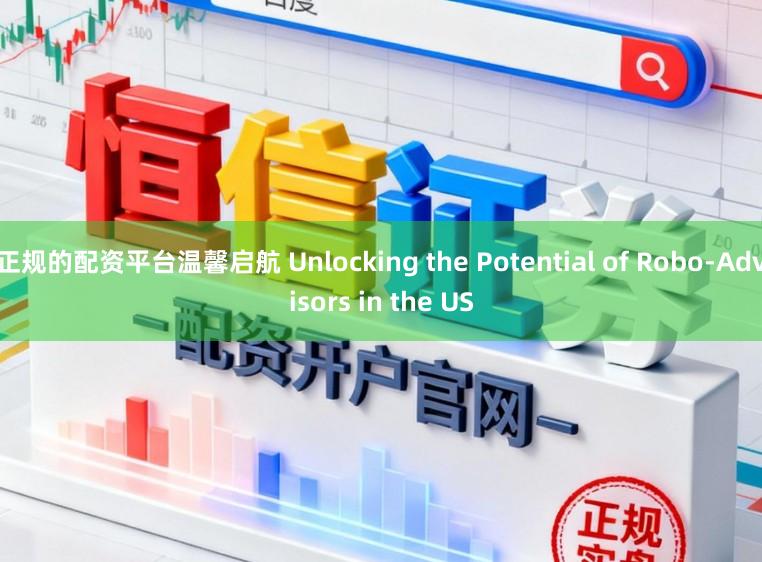 正规的配资平台温馨启航 Unlocking the Potential of Robo-Advisors in the US