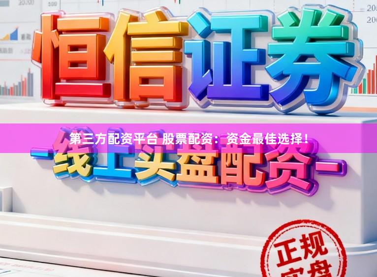 第三方配资平台 股票配资：资金最佳选择！